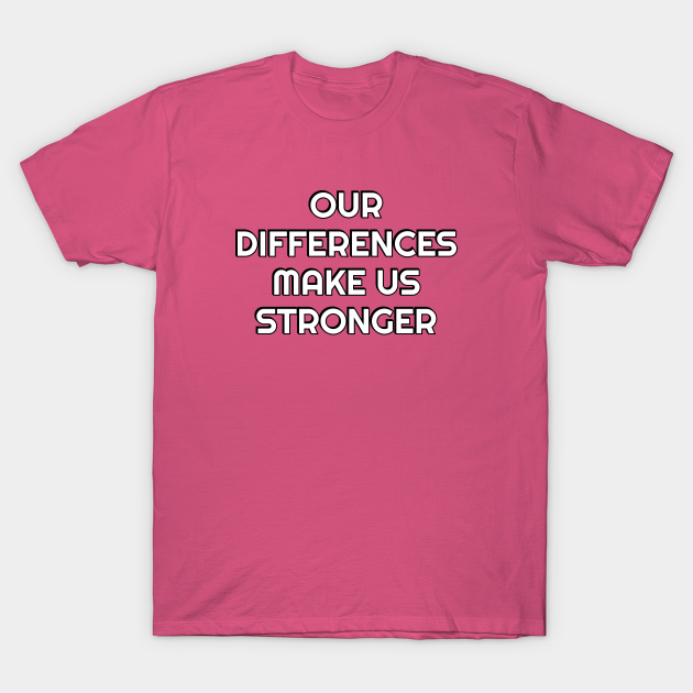 OUR DIFFERENCES MAKE US STRONGER - Diversity And Inclusion - T-Shirt ...
